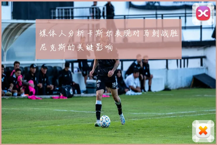 媒体人分析卡斯尔表现对马刺战胜尼克斯的关键影响