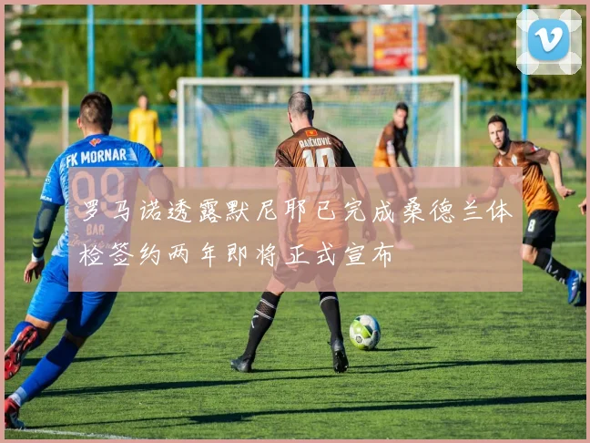 罗马诺透露默尼耶已完成桑德兰体检签约两年即将正式宣布