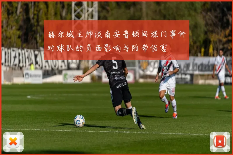 赫尔城主帅谈南安普顿间谍门事件对球队的负面影响与附带伤害
