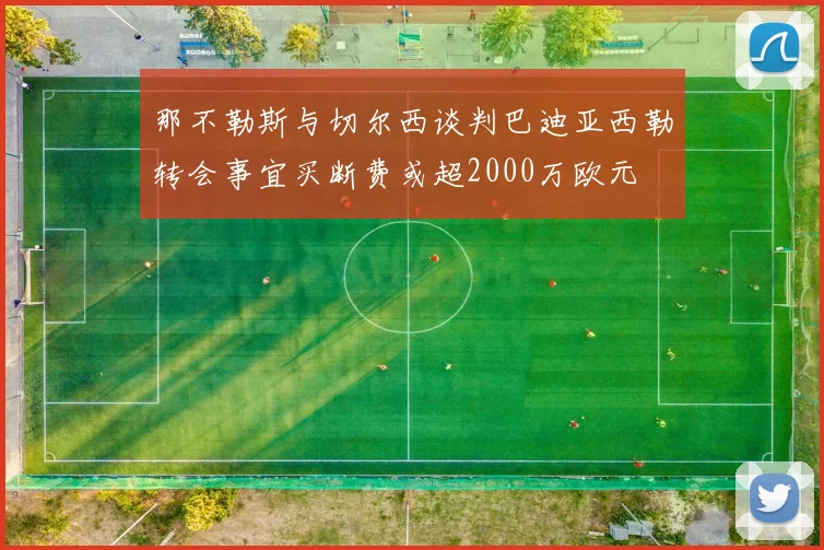 那不勒斯与切尔西谈判巴迪亚西勒转会事宜买断费或超2000万欧元